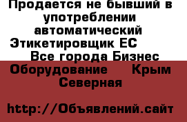 Продается не бывший в употреблении автоматический  Этикетировщик ЕСA 07/06.  - Все города Бизнес » Оборудование   . Крым,Северная